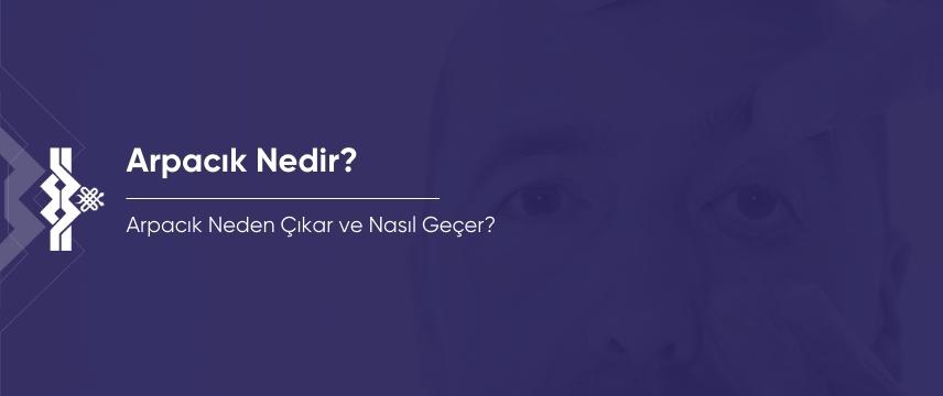 Arpacık Nedir? Neden Çıkar ve Nasıl Geçer?