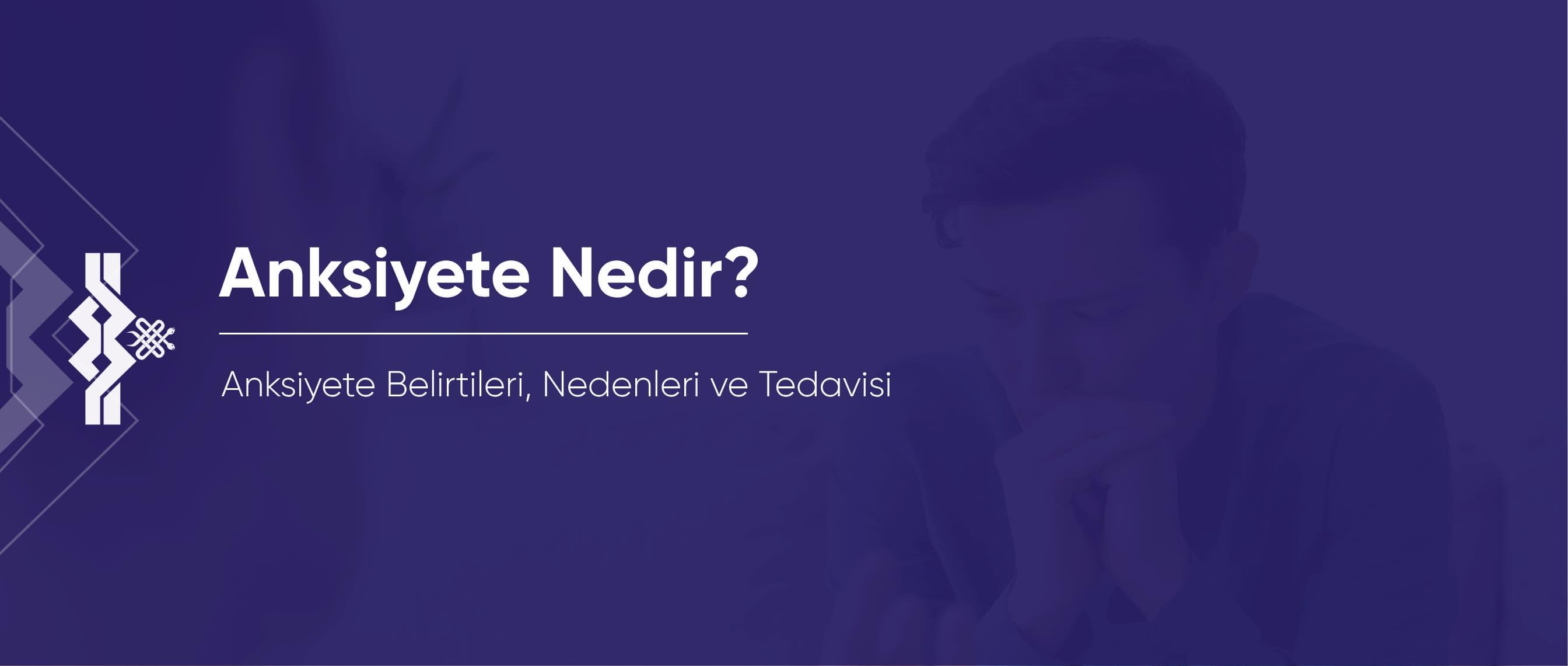 Anksiyete Nedir? Anksiyete Belirtileri, Nedenleri ve Tedavisi